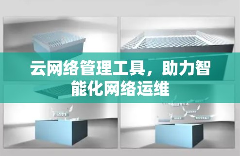 云网络管理工具,助力智能化网络运维