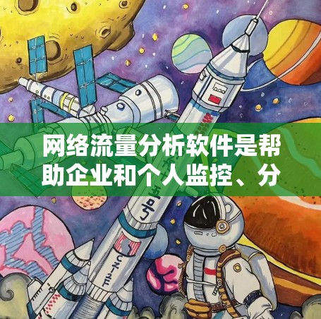 网络流量分析软件是帮助企业和个人监控、分析和优化网络流量的工具，适用于不同需求的场景。以下是对各类网络流量分析软件的总结，基于功能、适用场景和优缺点，供选择时参考