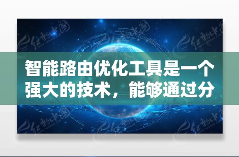 智能路由优化工具是一个强大的技术，能够通过分析网络流量、路由策略和网络拓扑，来提高路由效率和网络性能。在实际应用中，选择合适的工具需要考虑多个因素，如网络规模、复杂度、性能需求和预算等