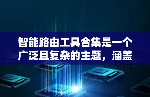 智能路由工具合集是一个广泛且复杂的主题,涵盖了从网络配置到自动化、监控、负载均衡等多个方面。以下是对这些工具的系统化总结和建议