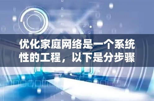 优化家庭网络是一个系统性的工程，以下是分步骤的解决方案，帮助您提升网络性能和稳定性