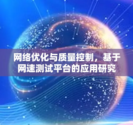 网络优化与质量控制，基于网速测试平台的应用研究