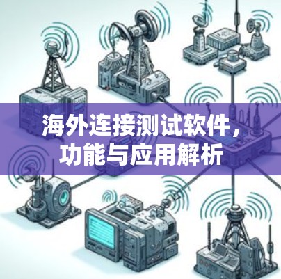 海外连接测试软件，功能与应用解析
