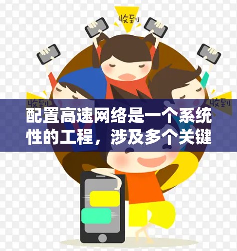 配置高速网络是一个系统性的工程,涉及多个关键步骤和考量因素。以下是详细的教程,分步骤指导您如何配置高速网络 配置高速网络是一个系统性的工程,涉及多个关键步骤和考量因素。以下是详细的教程,分步骤指导您如何配置高速网络