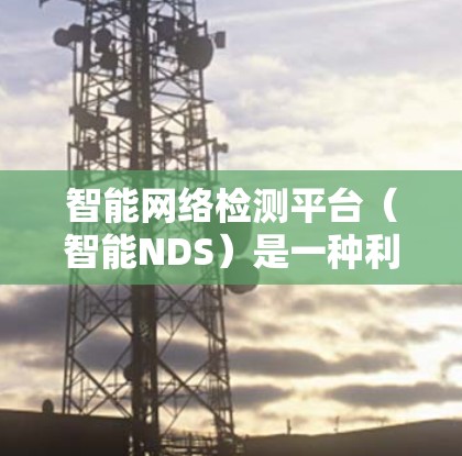 智能网络检测平台(智能NDS)是一种利用人工智能、机器学习和大数据分析技术的网络安全解决方案,旨在实时监测、分析和防御网络流量中的异常行为,从而识别和阻止潜在的网络攻击。以下是对该平台的详细分析 智能网络检测平台(智能NDS)是一种利用人工智能、机器学习和大数据分析技术的网络安全解决方案,旨在实时监测、分析和防御网络流量中的异常行为,从而识别和阻止潜在的网络攻击。以下是对该平台的详细分析