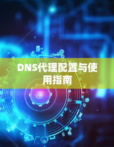DNS代理配置与使用指南