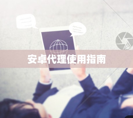 安卓代理使用指南