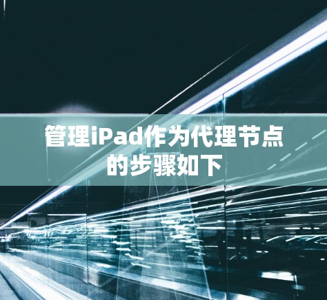 管理iPad作为代理节点的步骤如下