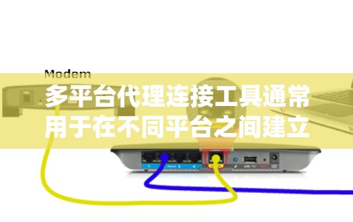 多平台代理连接工具通常用于在不同平台之间建立连接,实现数据交换、接口转换或系统集成。以下是一些常见的多平台代理连接工具和解决方案,供你参考