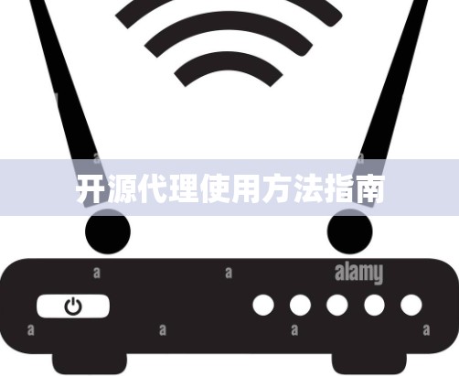 开源代理使用方法指南