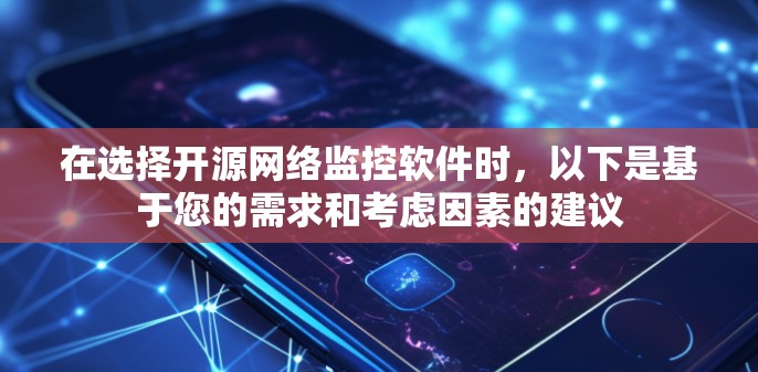 在选择开源网络监控软件时，以下是基于您的需求和考虑因素的建议