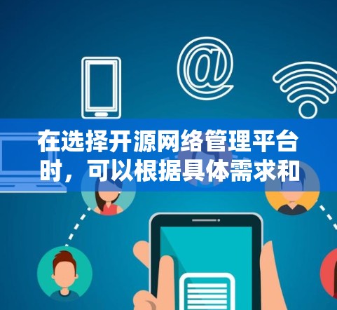 在选择开源网络管理平台时,可以根据具体需求和场景来做出最合适的选择。以下是针对不同需求的推荐