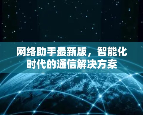 网络助手最新版,智能化时代的通信解决方案