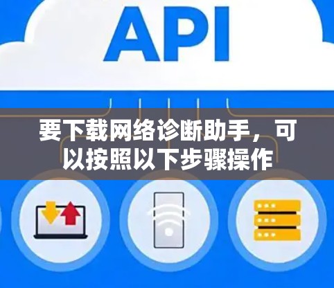要下载网络诊断助手，可以按照以下步骤操作
