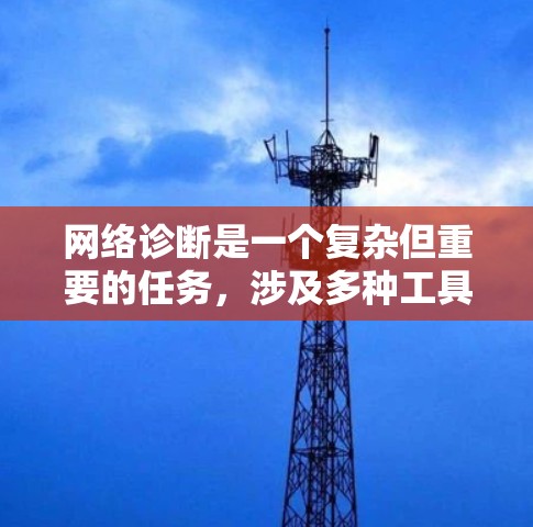 网络诊断是一个复杂但重要的任务,涉及多种工具和方法来检测和解决网络问题。以下是对网络诊断工具的分类和建议的总结,帮助您有效地解决网络问题