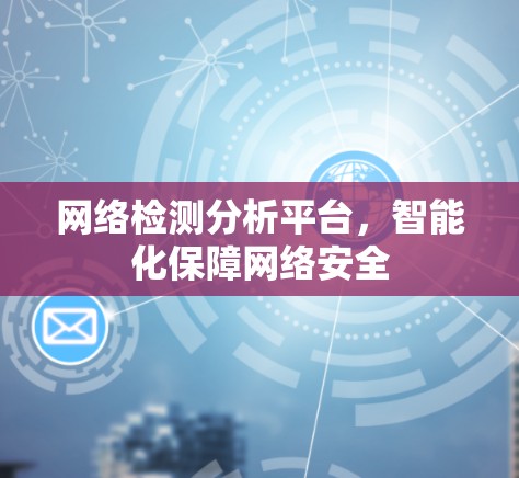 网络检测分析平台,智能化保障网络安全