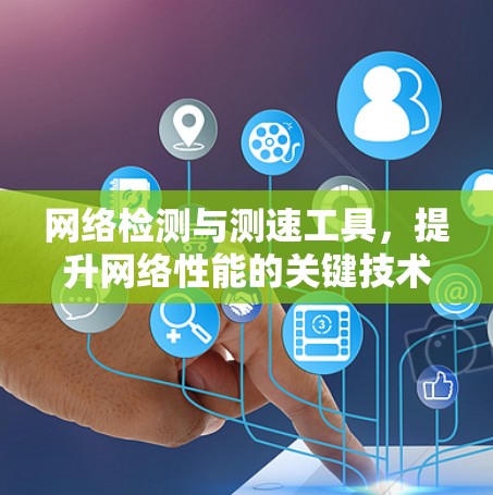 网络检测与测速工具,提升网络性能的关键技术