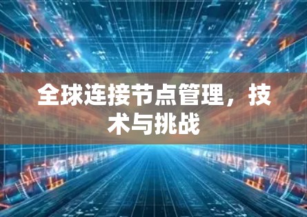 全球连接节点管理,技术与挑战