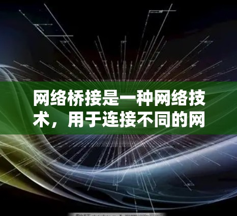 网络桥接是一种网络技术,用于连接不同的网络段,使得这些网络段能够相互通信。以下是网络桥接的基本使用方法