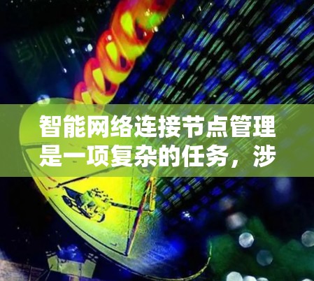智能网络连接节点管理是一项复杂的任务,涉及多个步骤和技术,以确保网络设备的高效运行和稳定性。以下是对这一过程的详细分步解释