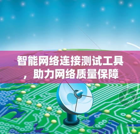 智能网络连接测试工具,助力网络质量保障