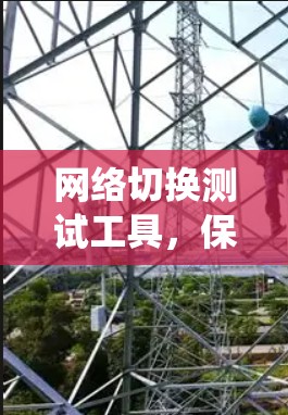网络切换测试工具,保障通信系统的稳定运行