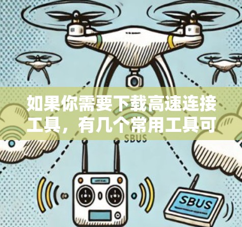 如果你需要下载高速连接工具,有几个常用工具可以考虑