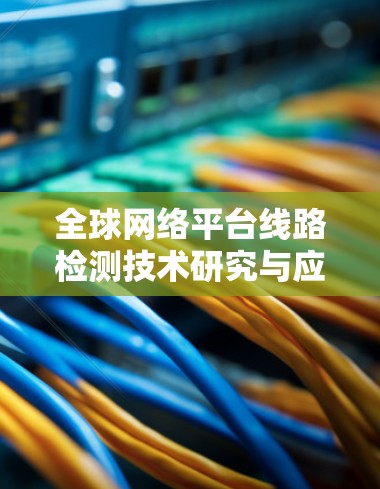 全球网络平台线路检测技术研究与应用
