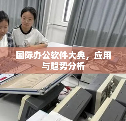 国际办公软件大典,应用与趋势分析