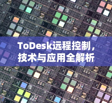 ToDesk远程控制,技术与应用全解析