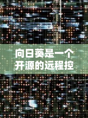 向日葵是一个开源的远程控制和远程协助工具,支持跨平台连接,允许用户通过网络远程访问和控制其他计算机。以下是关于向日葵远程连接工具的一些详细信息和建议