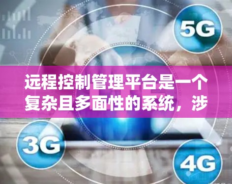远程控制管理平台是一个复杂且多面性的系统，涉及技术、用户体验和业务逻辑的多重考量。以下是对远程控制管理平台的详细分析