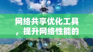 网络共享优化工具,提升网络性能的关键