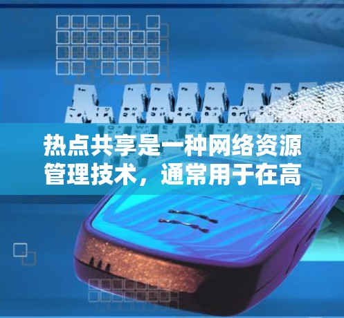 热点共享是一种网络资源管理技术,通常用于在高负载或高峰期的情况下,合理分配和使用网络资源,避免资源浪费或性能下降。以下是一些常见的热点共享使用方法