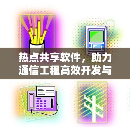 热点共享软件,助力通信工程高效开发与管理