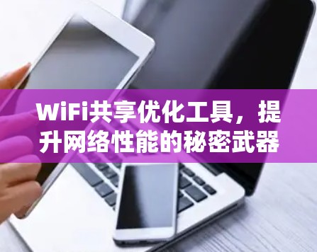 WiFi共享优化工具，提升网络性能的秘密武器