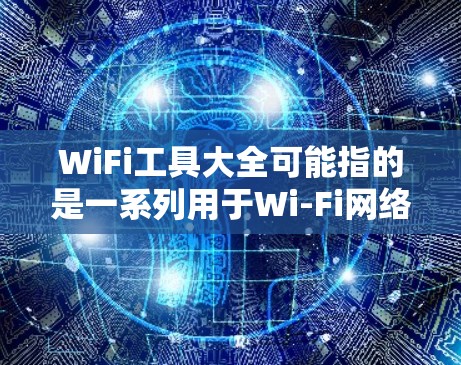 WiFi工具大全可能指的是一系列用于Wi-Fi网络管理、测试、优化和安全的工具。以下是一些常见的WiFi相关工具和技术,分为多个类别