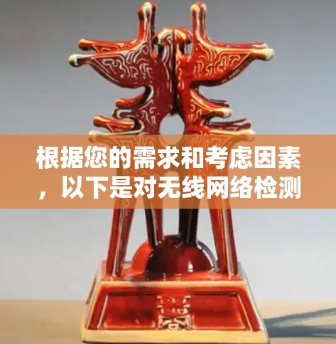 根据您的需求和考虑因素,以下是对无线网络检测工具的分步建议 根据您的需求和考虑因素,以下是对无线网络检测工具的分步建议