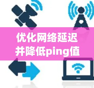 优化网络延迟并降低ping值需要系统地检查和调整多个方面。以下是一个有条理的步骤指南,帮助你逐步解决问题
