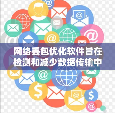 网络丢包优化软件旨在检测和减少数据传输中的丢包,从而提升网络性能。以下是对这一主题的详细总结