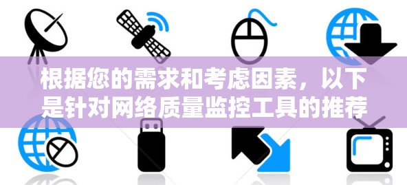 根据您的需求和考虑因素，以下是针对网络质量监控工具的推荐