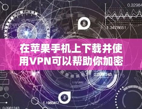 在苹果手机上下载并使用VPN可以帮助你加密网络流量、保护隐私或访问受限的内容。以下是使用VPN在苹果手机上的基本步骤
