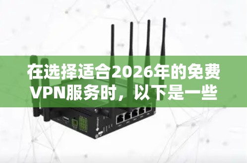 在选择适合2026年的免费VPN服务时,以下是一些经过综合考虑后的推荐,每个VPN都有其独特的优势和适用场景