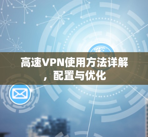 高速VPN使用方法详解，配置与优化