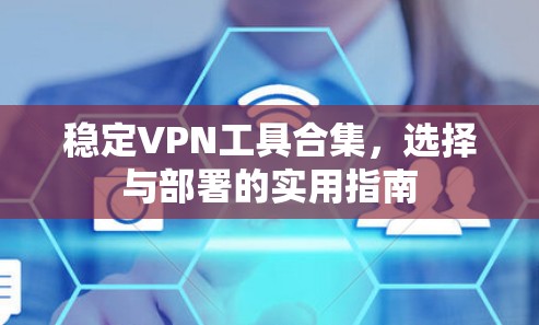 稳定VPN工具合集，选择与部署的实用指南