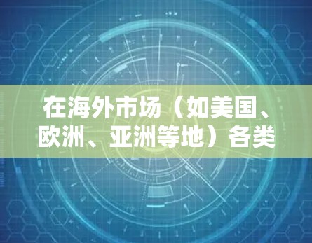 在海外市场（如美国、欧洲、亚洲等地）各类加速器软件的使用和排名会受到多种因素的影响，包括技术特性、市场需求、用户偏好等。以下是一些常见的海外加速器软件及其特点，供参考