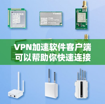 VPN加速软件客户端可以帮助你快速连接到VPN服务器,实现加速互联网访问或隐私保护。以下是几款常用的VPN加速客户端推荐