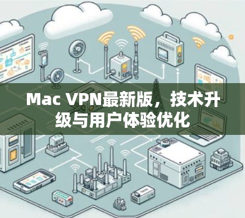 Mac VPN最新版,技术升级与用户体验优化