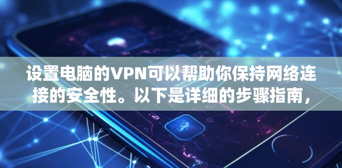 设置电脑的VPN可以帮助你保持网络连接的安全性。以下是详细的步骤指南，分为两种VPN类型，PPTP和OpenVPN