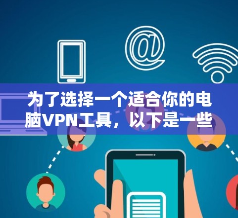 为了选择一个适合你的电脑VPN工具,以下是一些关键因素和步骤,帮助你做出明智的决定 为了选择一个适合你的电脑VPN工具,以下是一些关键因素和步骤,帮助你做出明智的决定
